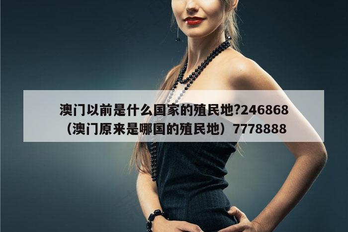 澳门以前是什么国家的殖民地?246868（澳门原来是哪国的殖民地）7778888