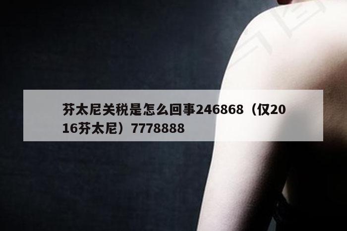 芬太尼关税是怎么回事246868（仅2016芬太尼）7778888