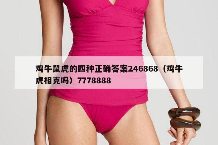 鸡牛鼠虎的四种正确答案246868（鸡牛虎相克吗）7778888