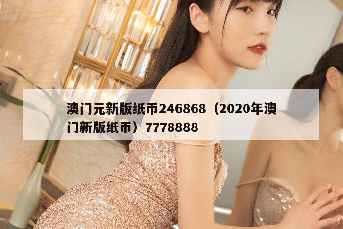 澳门元新版纸币246868（2020年澳门新版纸币）7778888