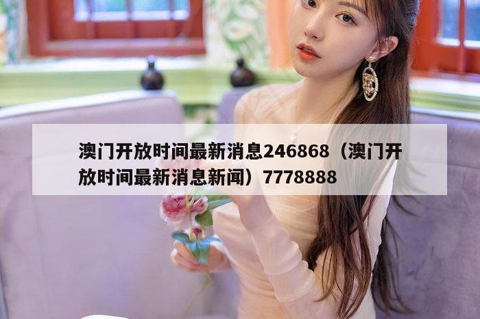 澳门开放时间最新消息246868（澳门开放时间最新消息新闻）7778888