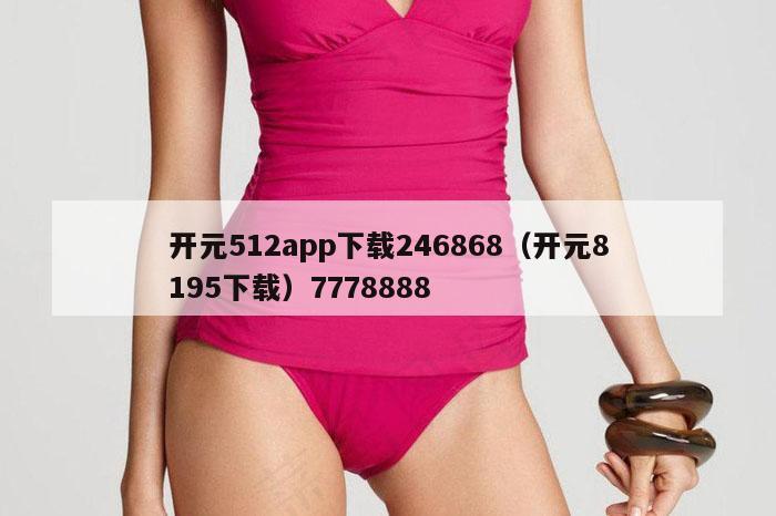 开元512app下载246868（开元8195下载）7778888