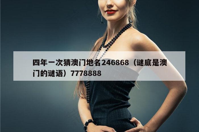 四年一次猜澳门地名246868（谜底是澳门的谜语）7778888