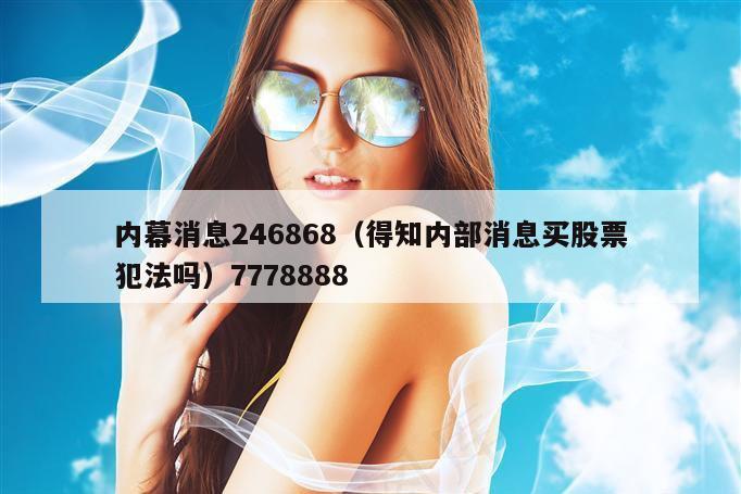 内幕消息246868（得知内部消息买股票犯法吗）7778888
