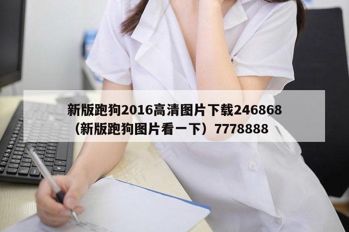 新版跑狗2016高清图片下载246868（新版跑狗图片看一下）7778888